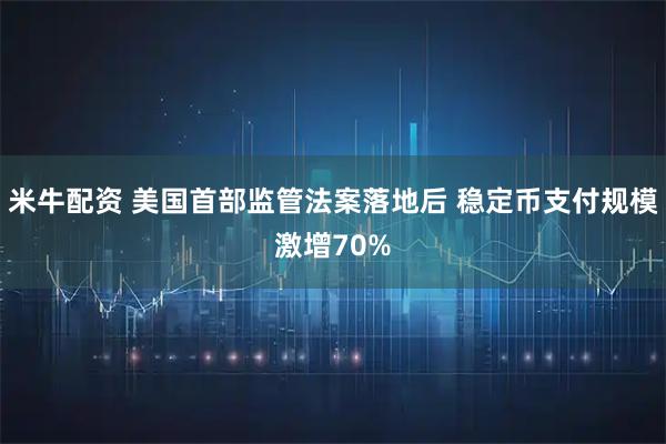 米牛配资 美国首部监管法案落地后 稳定币支付规模激增70%